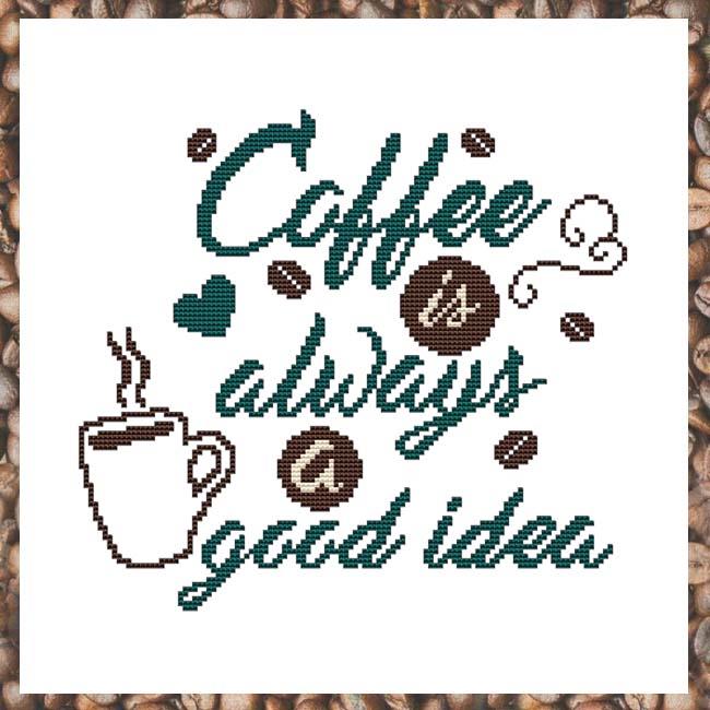 Coffee Is Always A Good Idea - Cross Stitch Pattern