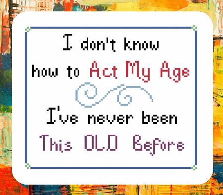 Act My Age - Cross Stitch Pattern