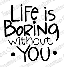 Life Is Boring - Cling Stamp